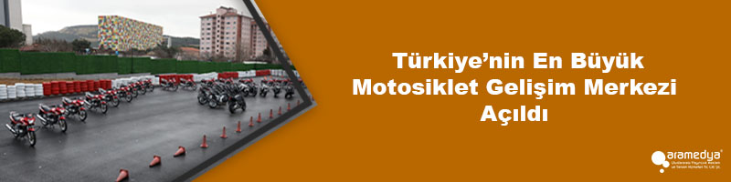  Türkiye’nin En Büyük Motosiklet Gelişim Merkezi Açıldı